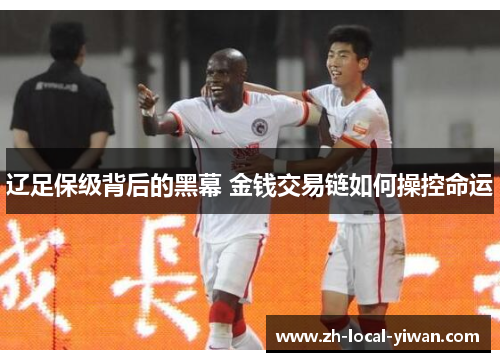 辽足保级背后的黑幕 金钱交易链如何操控命运