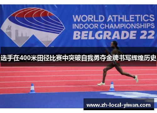 选手在400米田径比赛中突破自我勇夺金牌书写辉煌历史