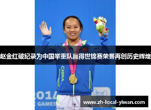 赵金红破纪录为中国举重队赢得世锦赛荣誉再创历史辉煌 赵金红破纪录为中国举重队赢得世锦赛荣誉再创历史辉煌