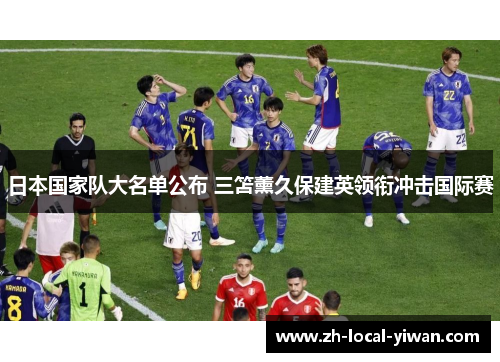 日本国家队大名单公布 三笘薰久保建英领衔冲击国际赛