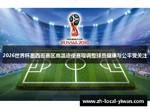 2026世界杯墨西哥赛区高温迫使赛程调整球员健康与公平受关注 2026世界杯墨西哥赛区高温迫使赛程调整球员健康与公平受关注
