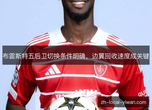布雷斯特五后卫切换条件明确,边翼回收速度成关键 布雷斯特五后卫切换条件明确,边翼回收速度成关键